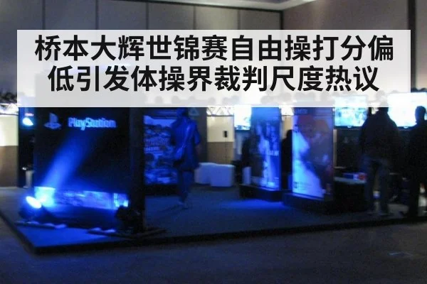 桥本大辉世锦赛自由操打分偏低引发体操界裁判尺度热议